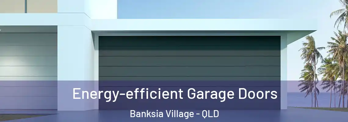 Energy-efficient Garage Doors Banksia Village - QLD