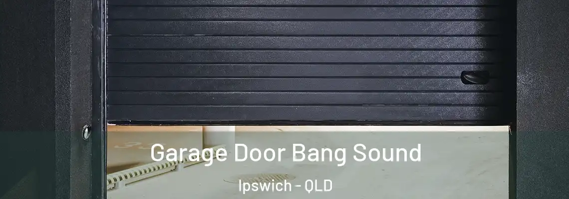Garage Door Bang Sound Ipswich - QLD