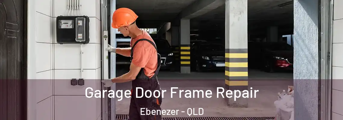 Garage Door Frame Repair Ebenezer - QLD