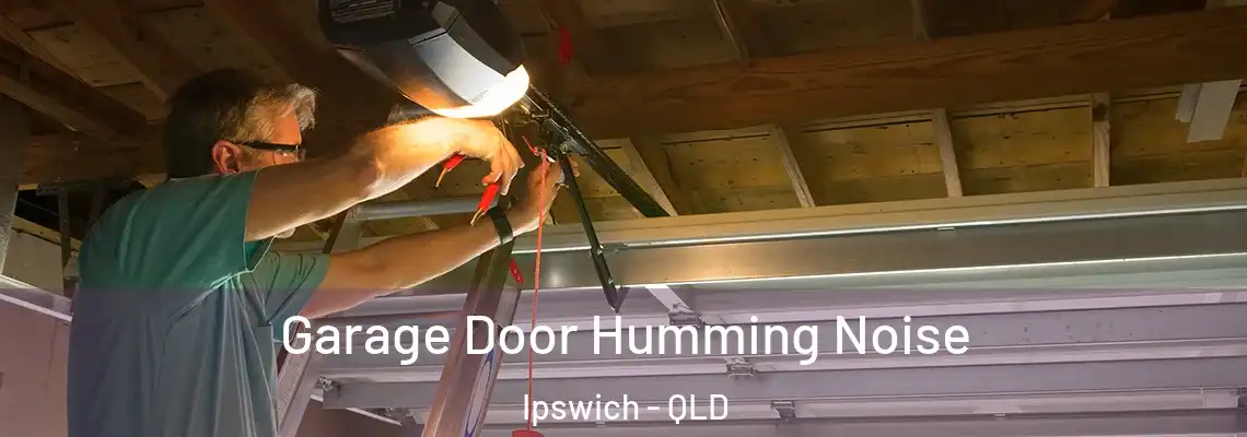 Garage Door Humming Noise Ipswich - QLD
