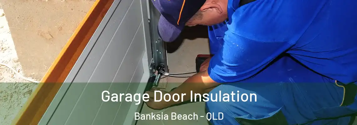 Garage Door Insulation Banksia Beach - QLD