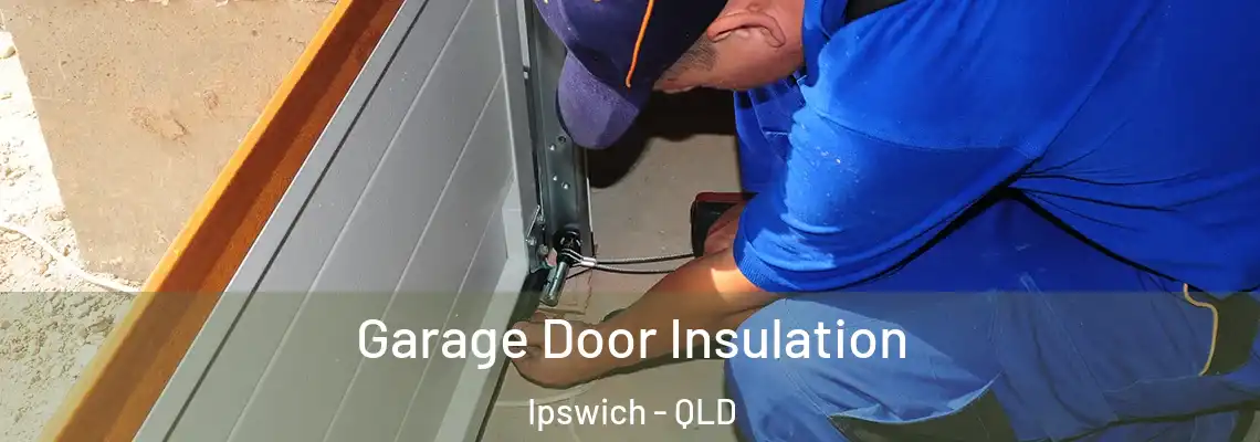 Garage Door Insulation Ipswich - QLD