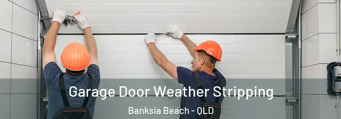 Garage Door Weather Stripping Banksia Beach - QLD