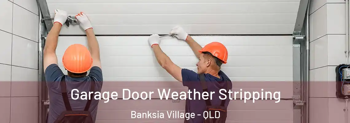 Garage Door Weather Stripping Banksia Village - QLD