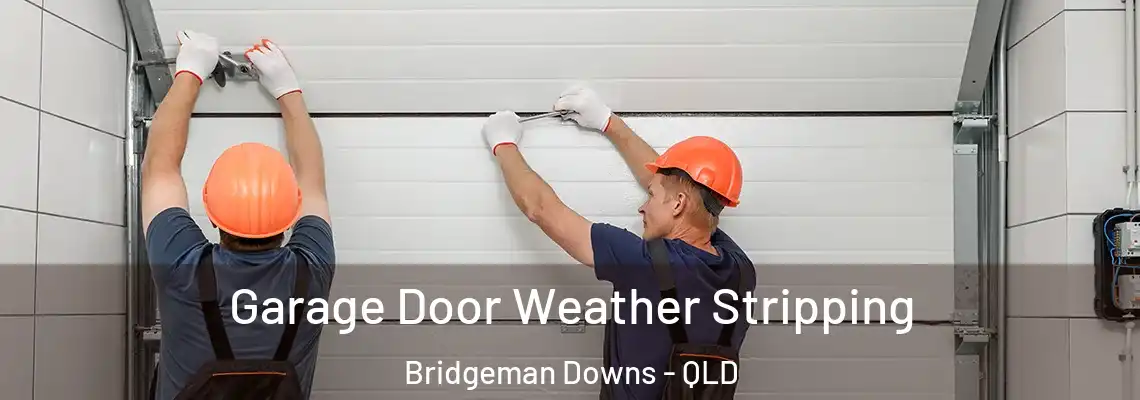  Garage Door Weather Stripping Bridgeman Downs - QLD