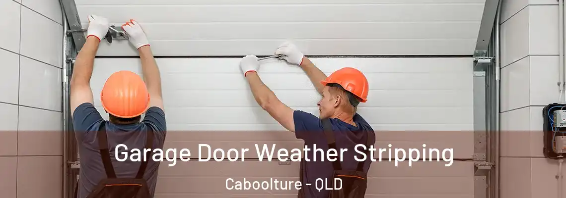  Garage Door Weather Stripping Caboolture - QLD