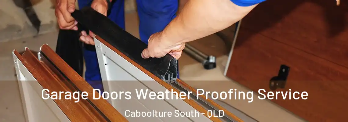 Garage Doors Weather Proofing Service Caboolture South - QLD