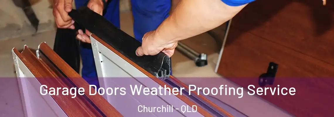 Garage Doors Weather Proofing Service Churchill - QLD