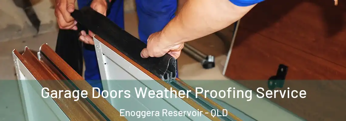 Garage Doors Weather Proofing Service Enoggera Reservoir - QLD