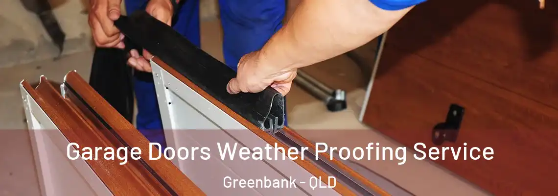 Garage Doors Weather Proofing Service Greenbank - QLD