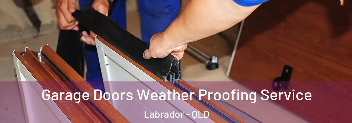  Garage Doors Weather Proofing Service Labrador - QLD
