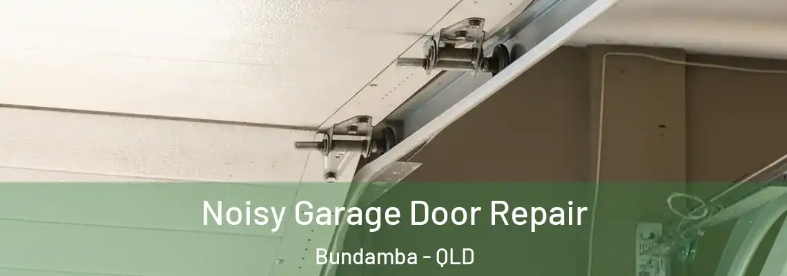 Noisy Garage Door Repair Bundamba - QLD