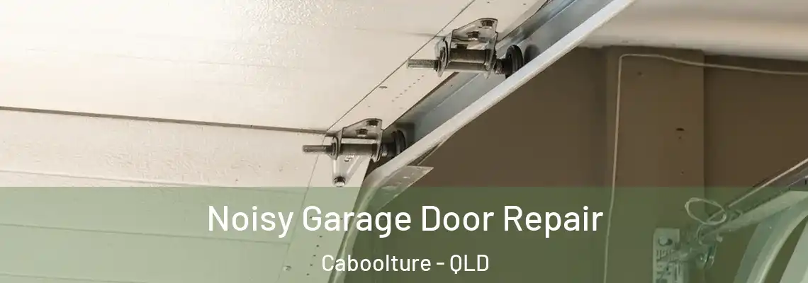  Noisy Garage Door Repair Caboolture - QLD