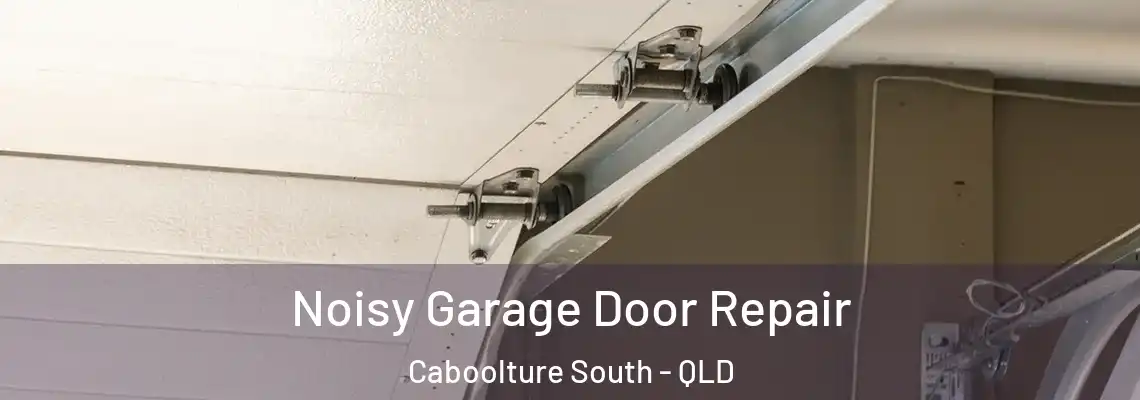 Noisy Garage Door Repair Caboolture South - QLD