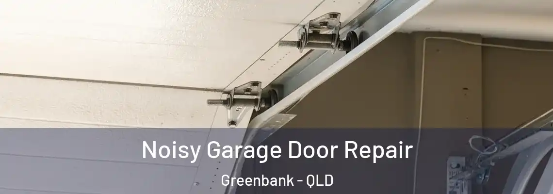 Noisy Garage Door Repair Greenbank - QLD