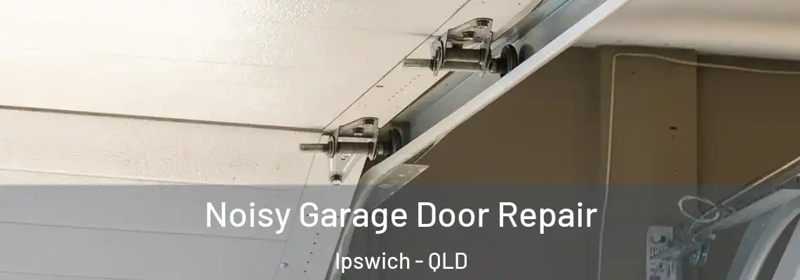 Noisy Garage Door Repair Ipswich - QLD